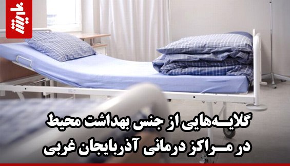 گلایه‌هایی از جنس بهداشت محیط در مراکز درمانی آذربایجان‌غربی